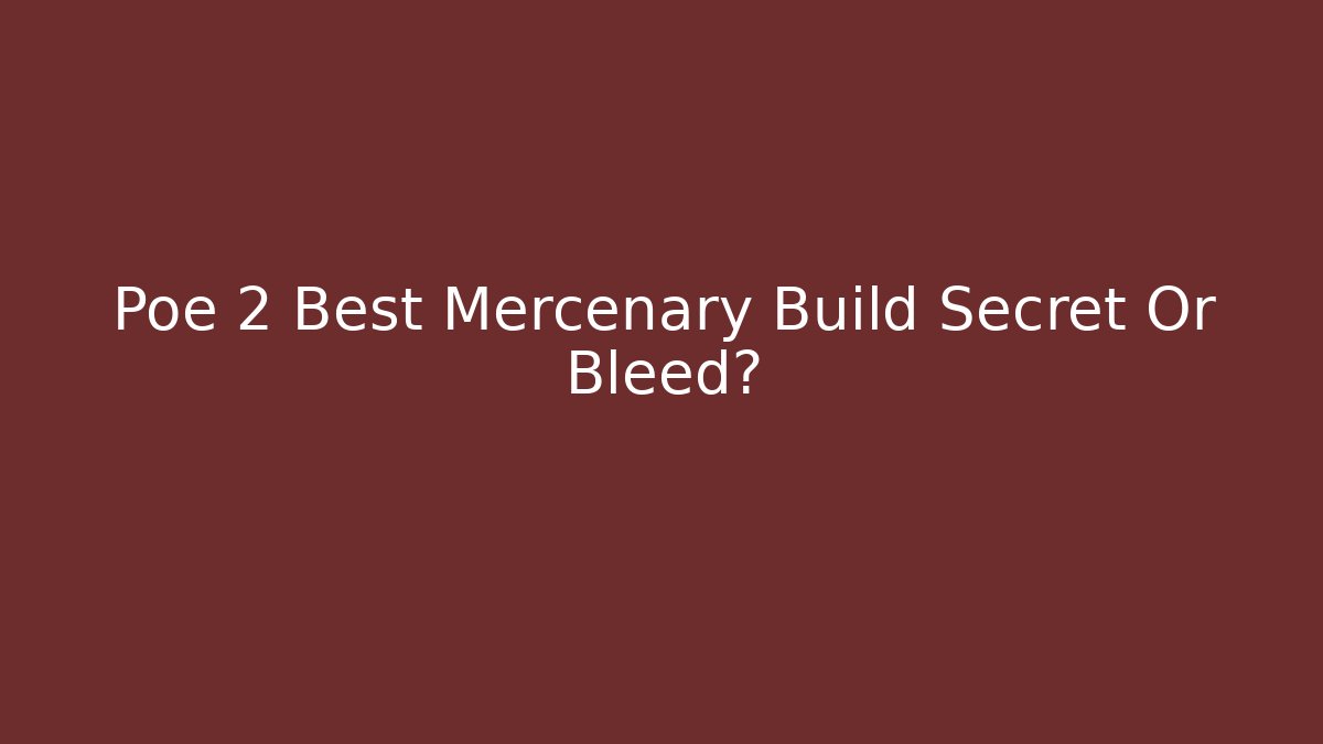 Poe 2 Best Mercenary Build Secret Or Bleed?