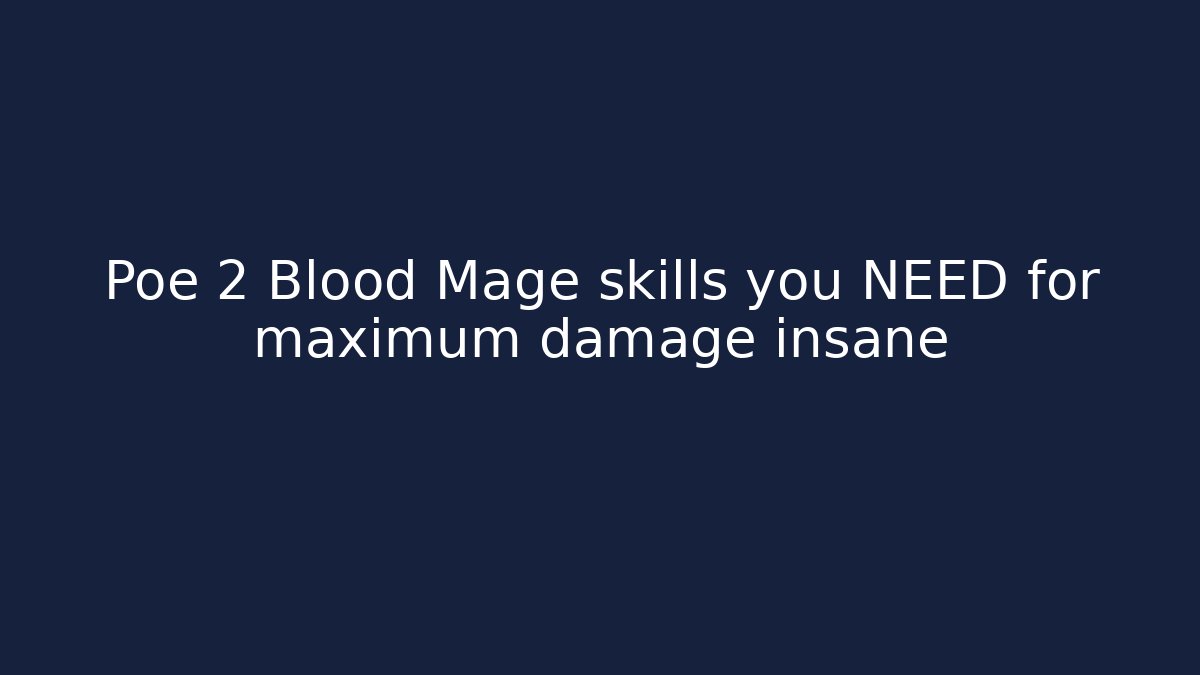 Poe 2 Blood Mage skills you NEED for maximum damage insane