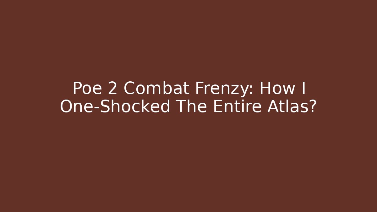 Poe 2 Combat Frenzy: How I One-Shocked The Entire Atlas?