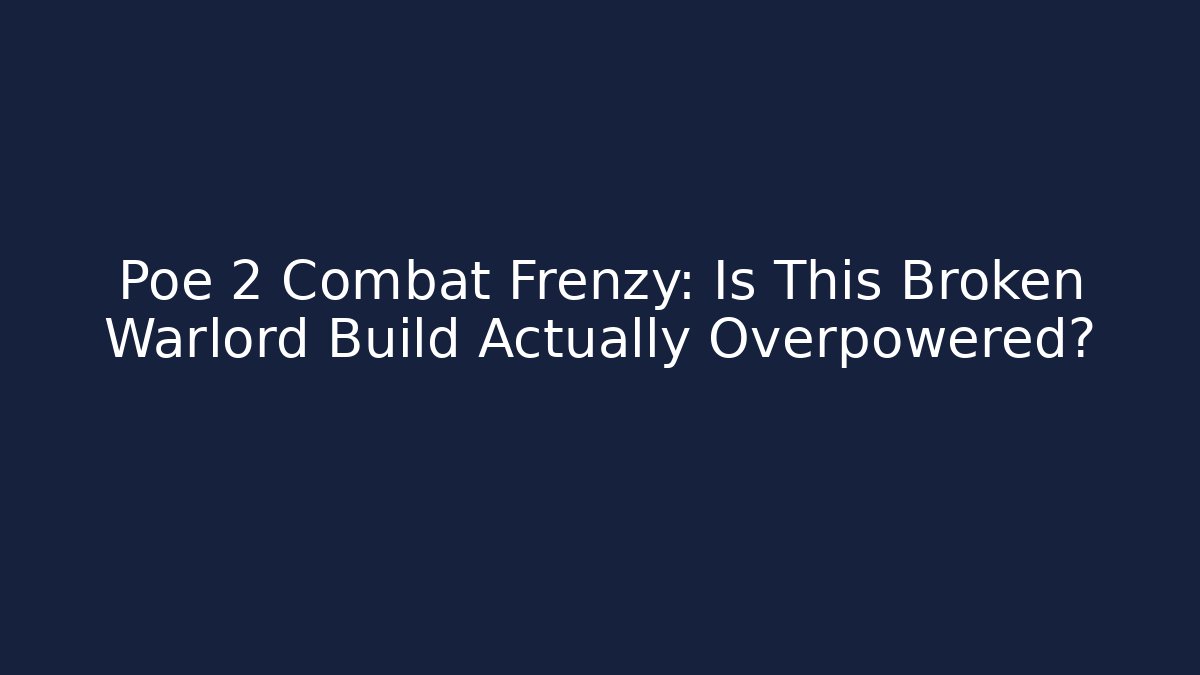 Poe 2 Combat Frenzy: Is This Broken Warlord Build Actually Overpowered?