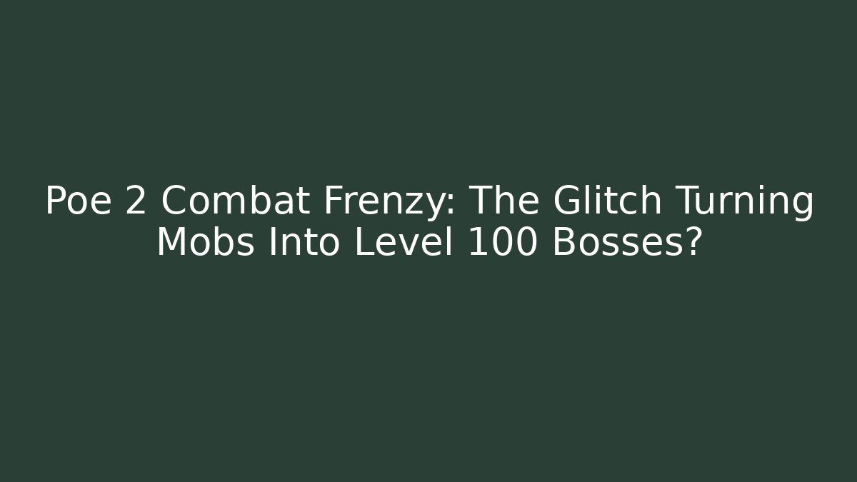 Poe 2 Combat Frenzy: The Glitch Turning Mobs Into Level 100 Bosses?