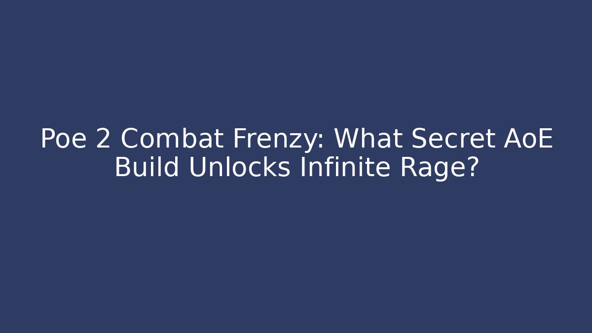 Poe 2 Combat Frenzy: What Secret AoE Build Unlocks Infinite Rage?