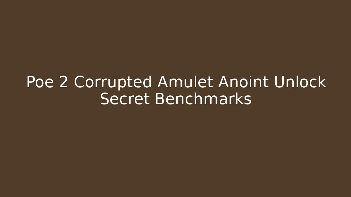 Poe 2 Corrupted Amulet Anoint Unlock Secret Benchmarks