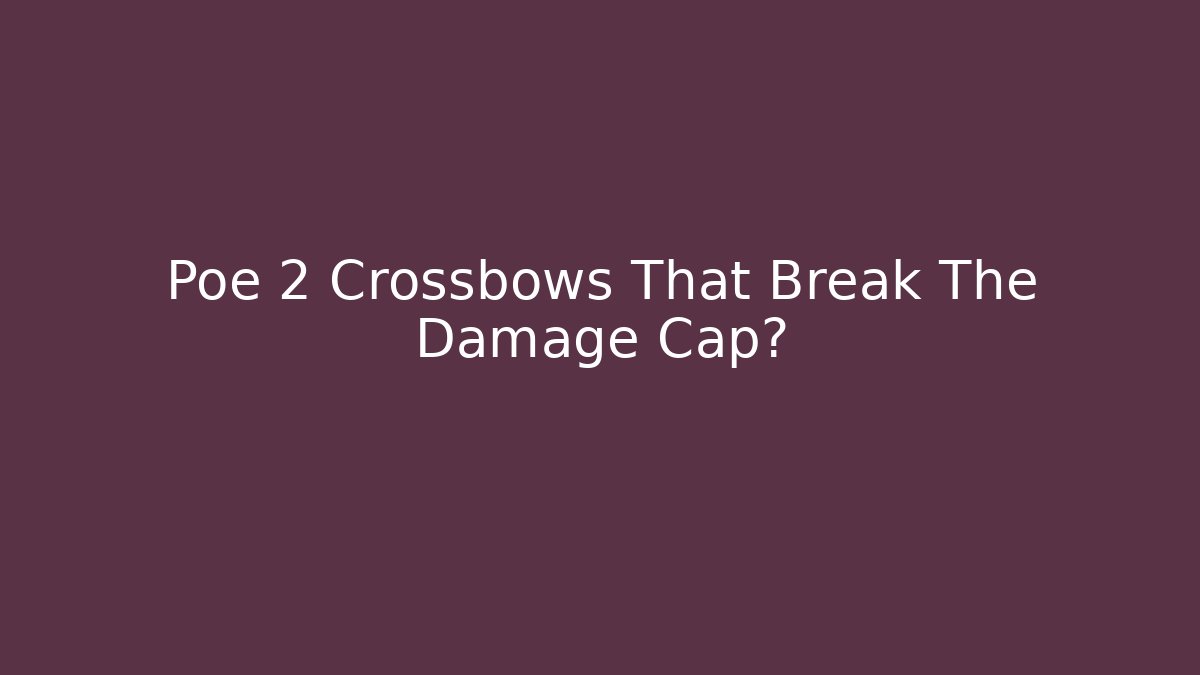 Poe 2 Crossbows That Break The Damage Cap?