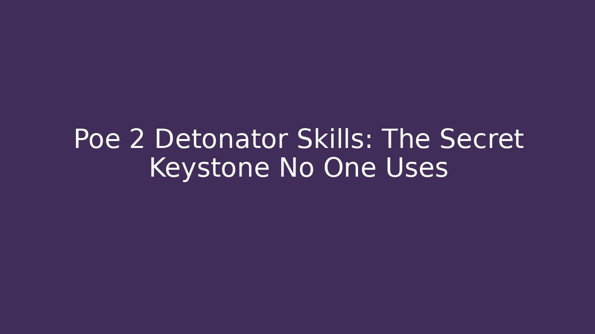 Poe 2 Detonator Skills: The Secret Keystone No One Uses