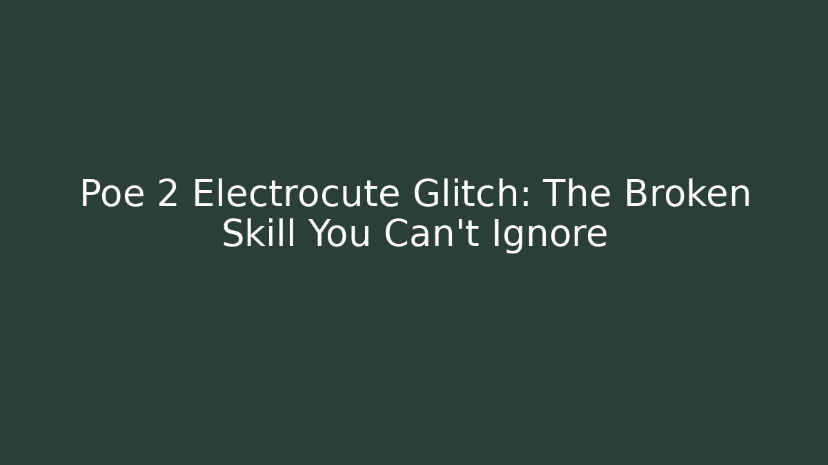 Poe 2 Electrocute Glitch: The Broken Skill You Can't Ignore