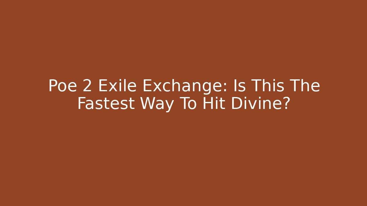 Poe 2 Exile Exchange: Is This The Fastest Way To Hit Divine?