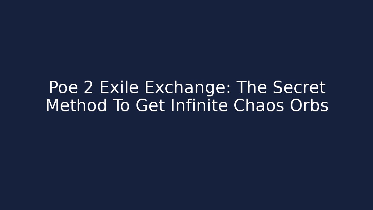 Poe 2 Exile Exchange: The Secret Method To Get Infinite Chaos Orbs