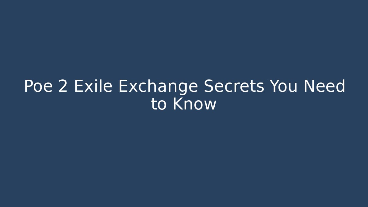 Poe 2 Exile Exchange Secrets You Need to Know - Create More Assets