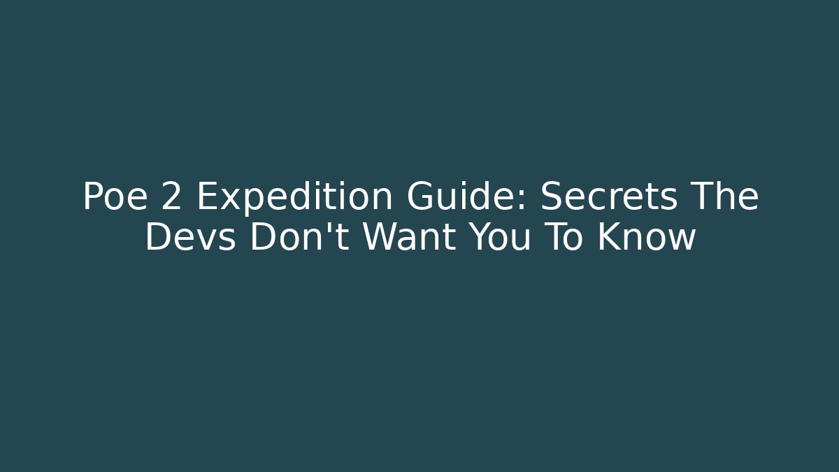 Poe 2 Expedition Guide: Secrets The Devs Don't Want You To Know