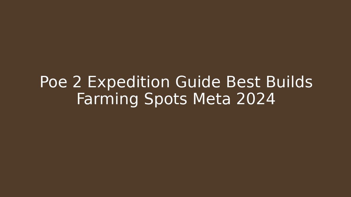 Poe 2 Expedition Guide Best Builds Farming Spots Meta 2024