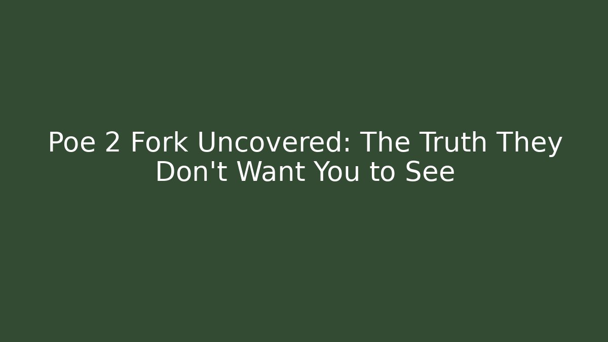 Poe 2 Fork Uncovered: The Truth They Don't Want You to See