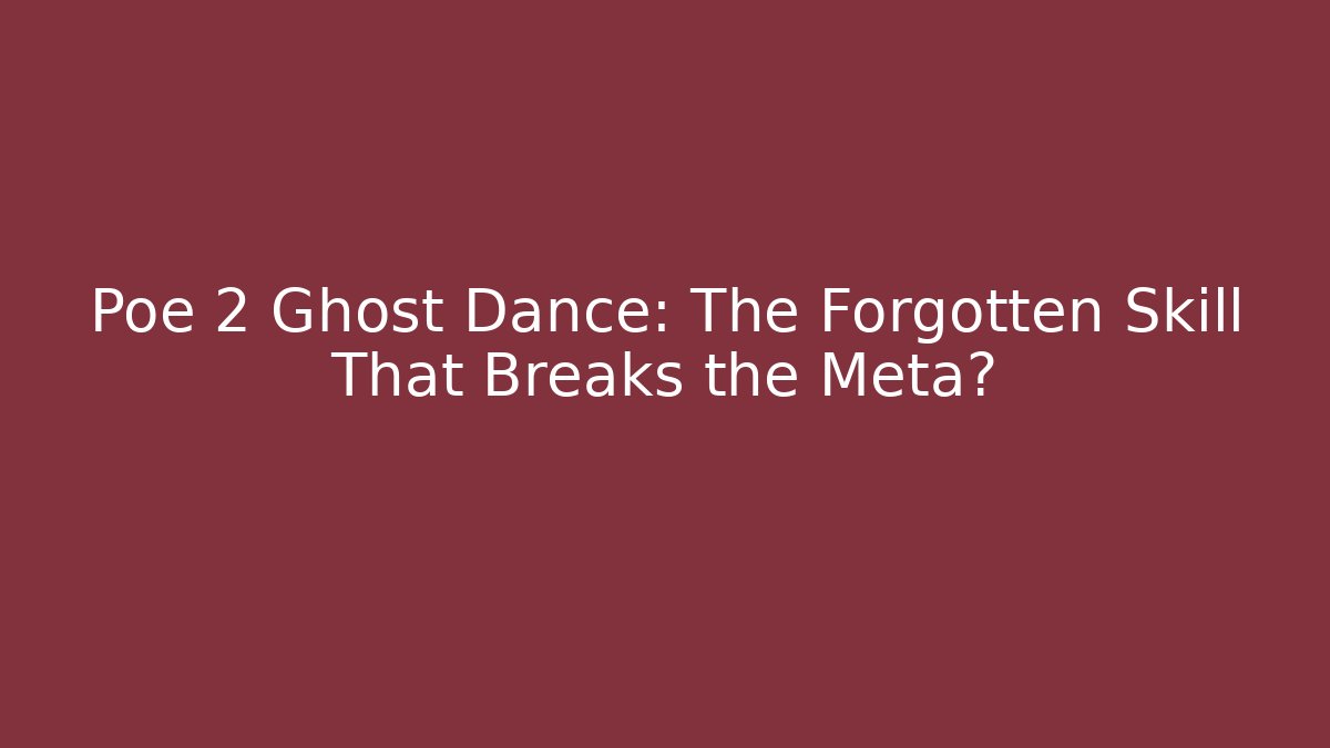 Poe 2 Ghost Dance: The Forgotten Skill That Breaks the Meta?