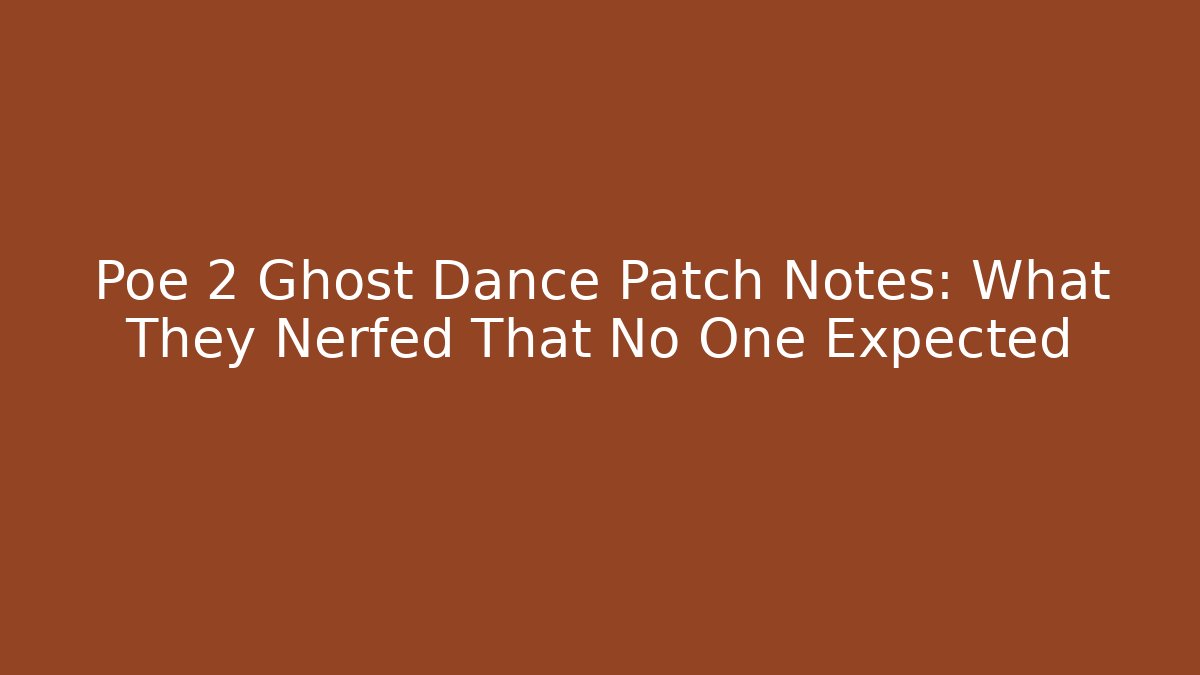 Poe 2 Ghost Dance Patch Notes: What They Nerfed That No One Expected