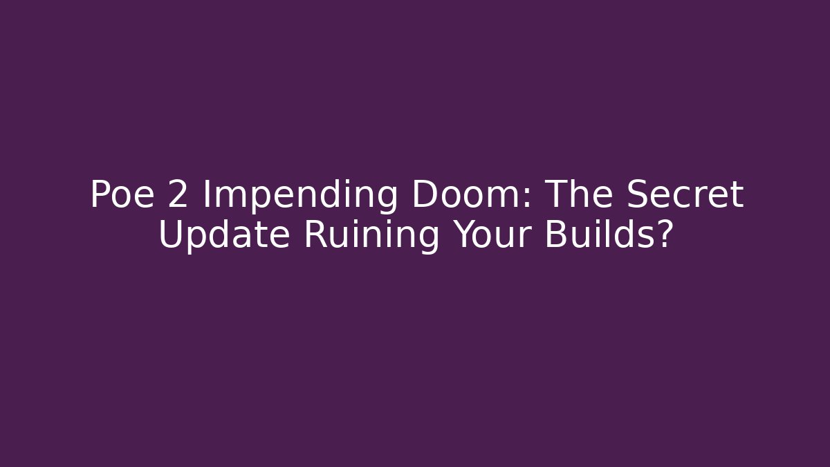Poe 2 Impending Doom: The Secret Update Ruining Your Builds?