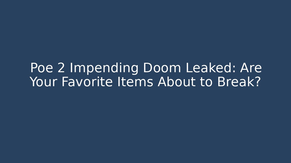 Poe 2 Impending Doom Leaked: Are Your Favorite Items About to Break?