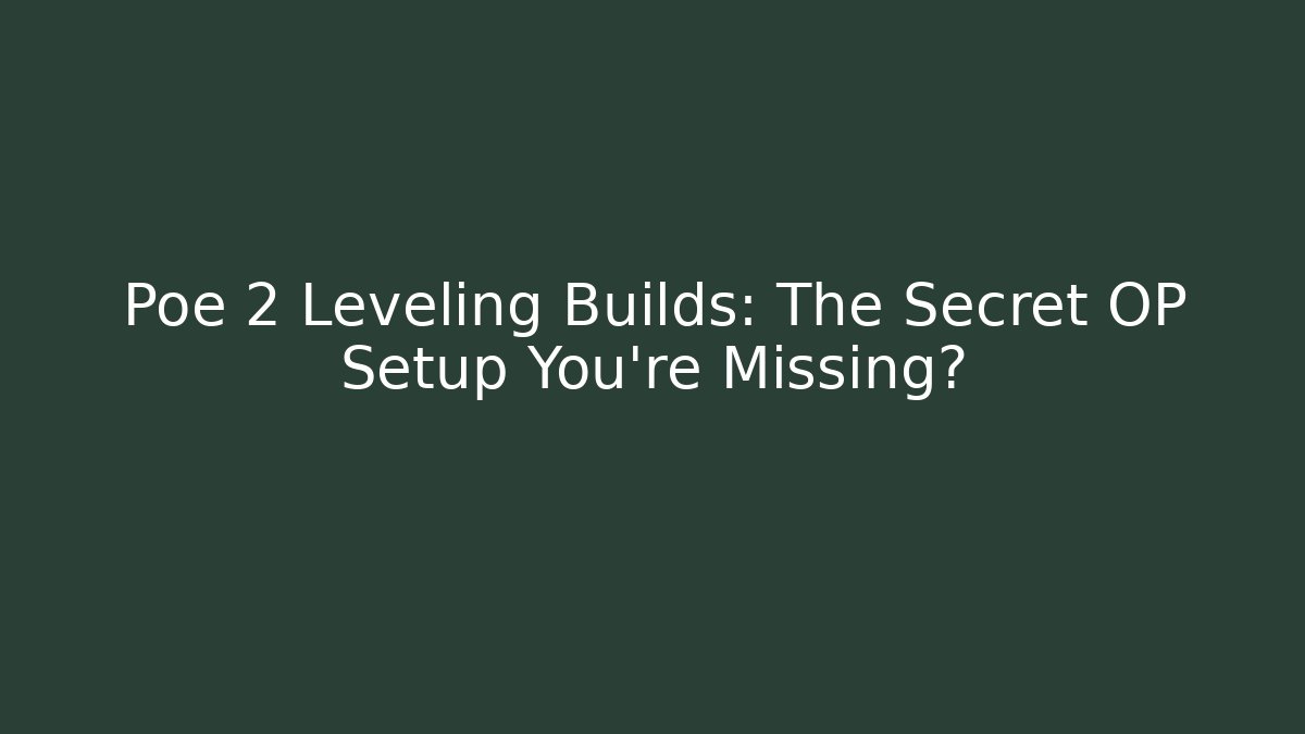 Poe 2 Leveling Builds: The Secret OP Setup You’re Missing?