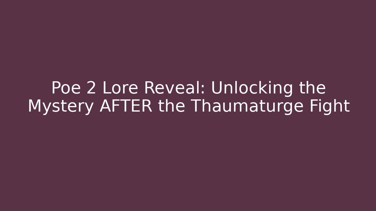 Poe 2 Lore Reveal: Unlocking the Mystery AFTER the Thaumaturge Fight
