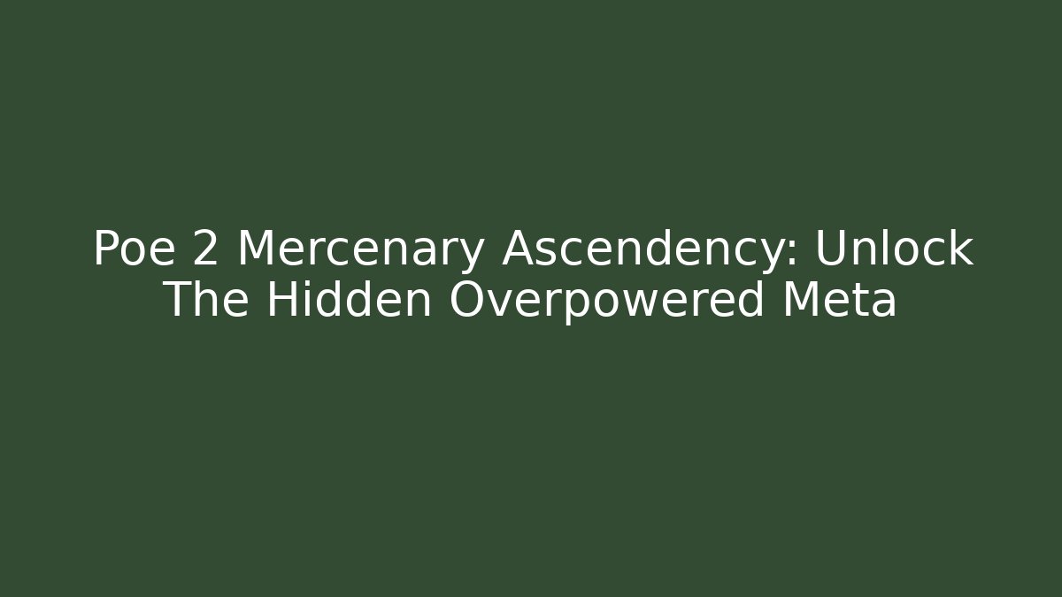 Poe 2 Mercenary Ascendency: Unlock The Hidden Overpowered Meta