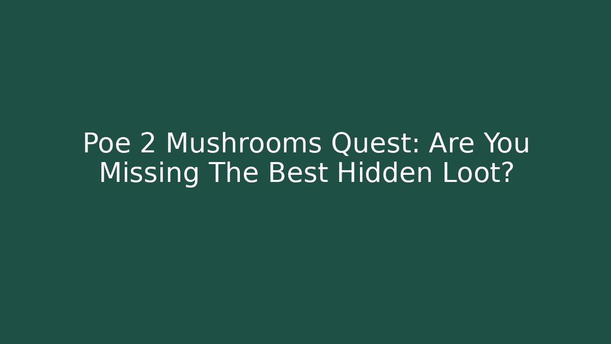 Poe 2 Mushrooms Quest: Are You Missing The Best Hidden Loot?