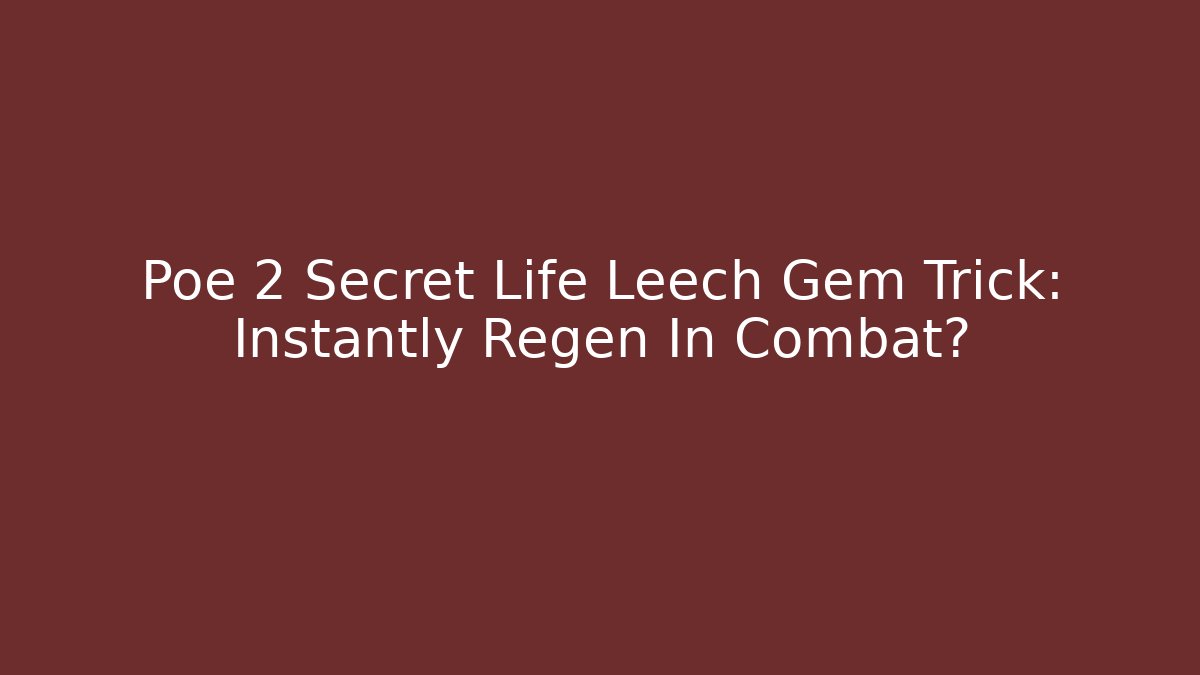 Poe 2 Secret Life Leech Gem Trick: Instantly Regen In Combat?