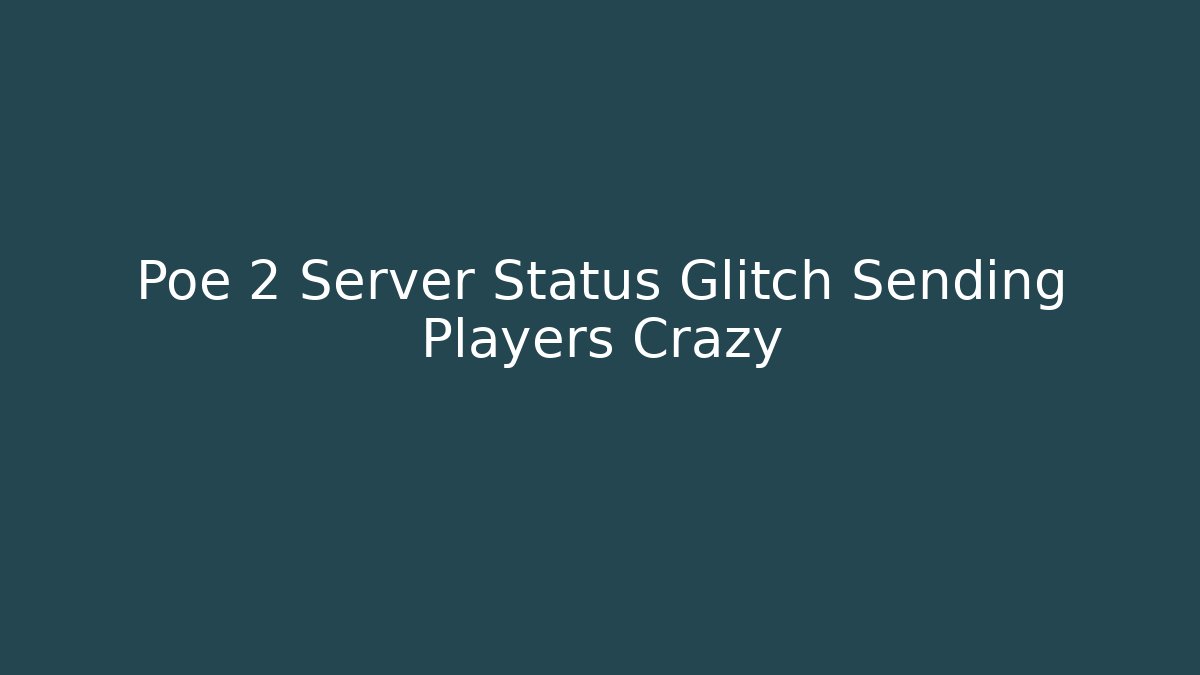 Poe 2 Server Status Glitch Sending Players Crazy
