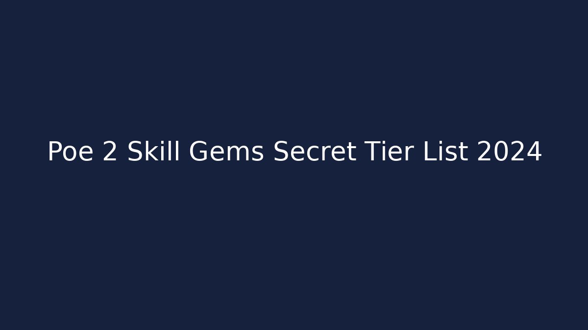 Poe 2 Skill Gems Secret Tier List 2024