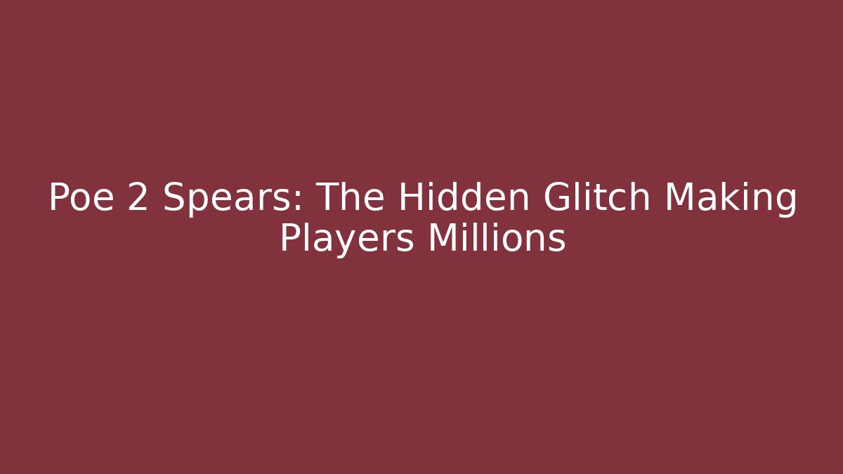 Poe 2 Spears: The Hidden Glitch Making Players Millions - Create More Assets