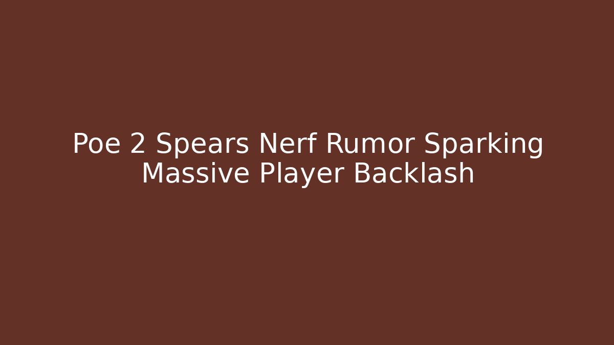 Poe 2 Spears Nerf Rumor Sparking Massive Player Backlash - Create More Assets