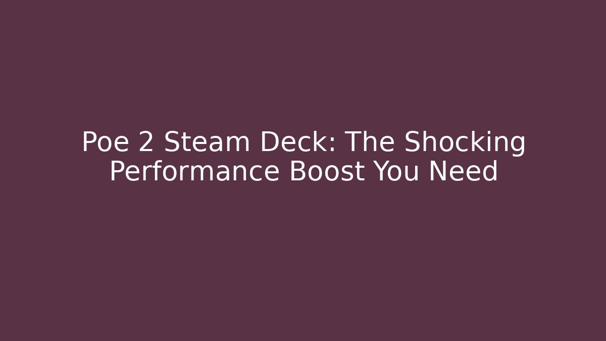 Poe 2 Steam Deck: The Shocking Performance Boost You Need - Create More Assets