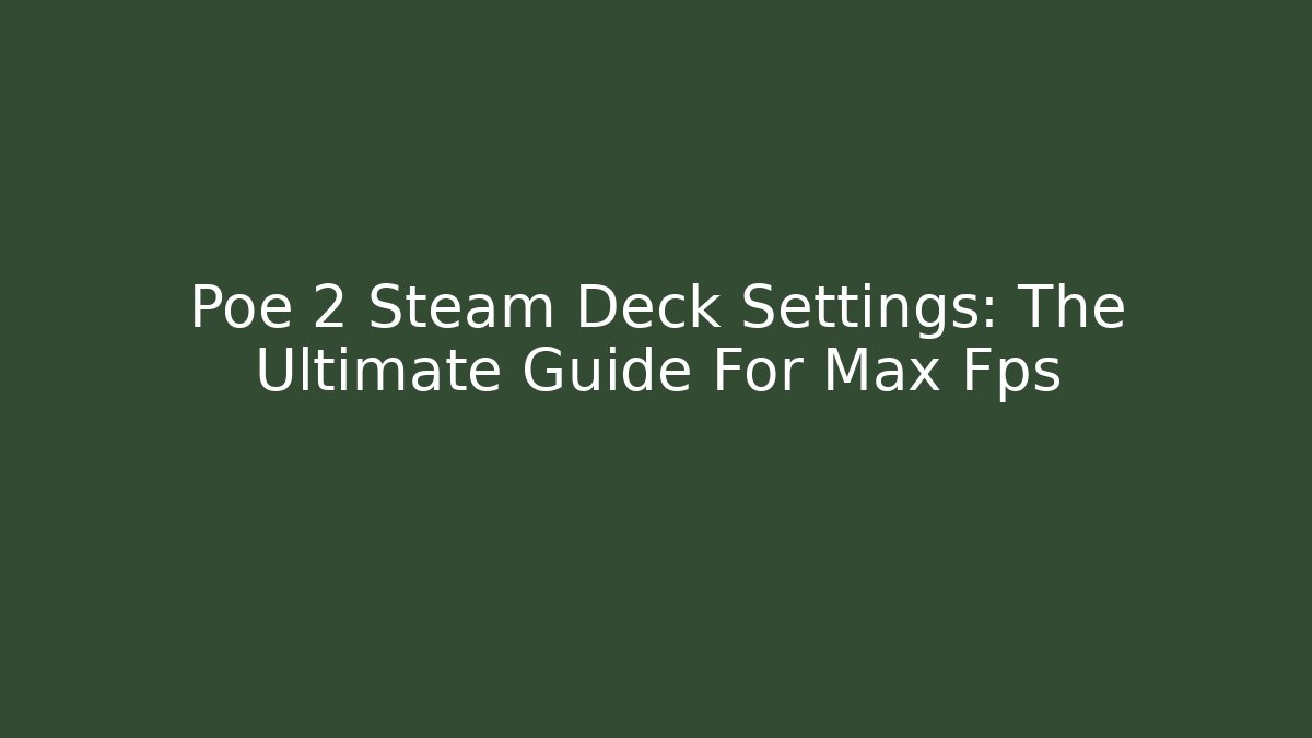 Poe 2 Steam Deck Settings: The Ultimate Guide For Max Fps - Create More Assets