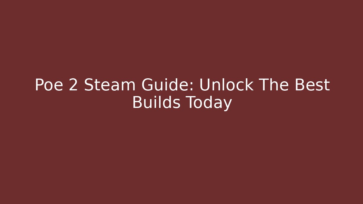 Poe 2 Steam Guide: Unlock The Best Builds Today