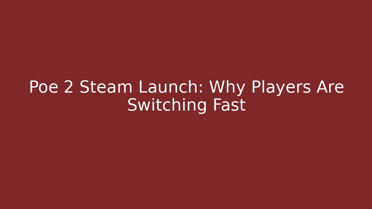 Poe 2 Steam Launch: Why Players Are Switching Fast