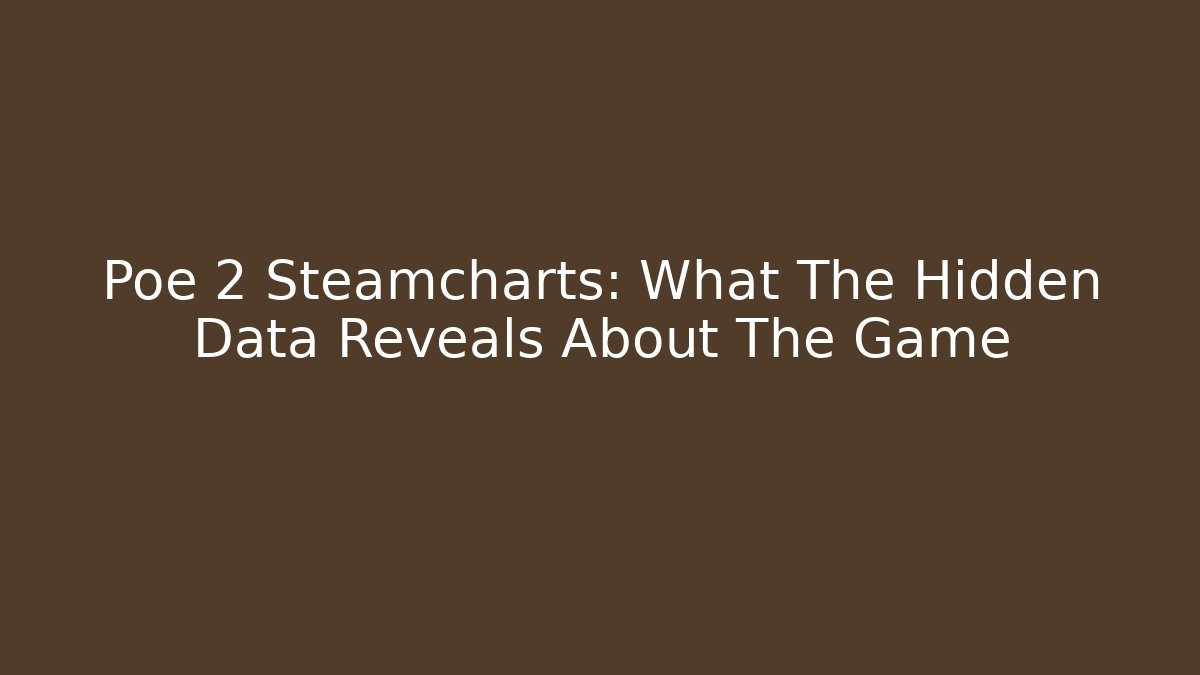 Poe 2 Steamcharts: What The Hidden Data Reveals About The Game