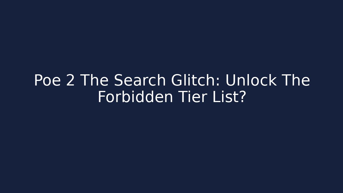 Poe 2 The Search Glitch: Unlock The Forbidden Tier List?