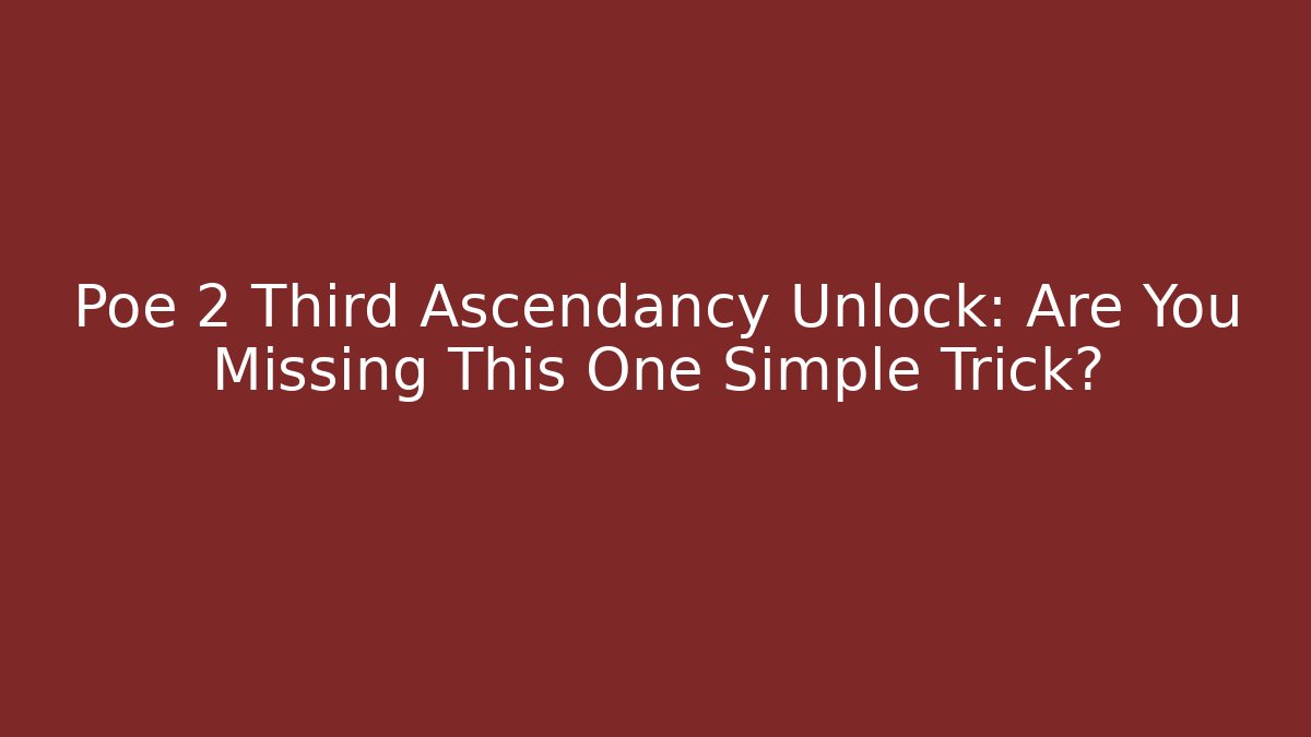 Poe 2 Third Ascendancy Unlock: Are You Missing This One Simple Trick?