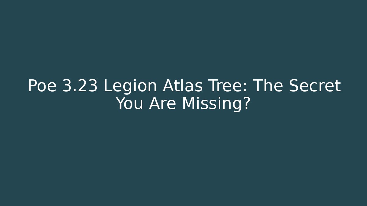 Poe 3.23 Legion Atlas Tree: The Secret You Are Missing?