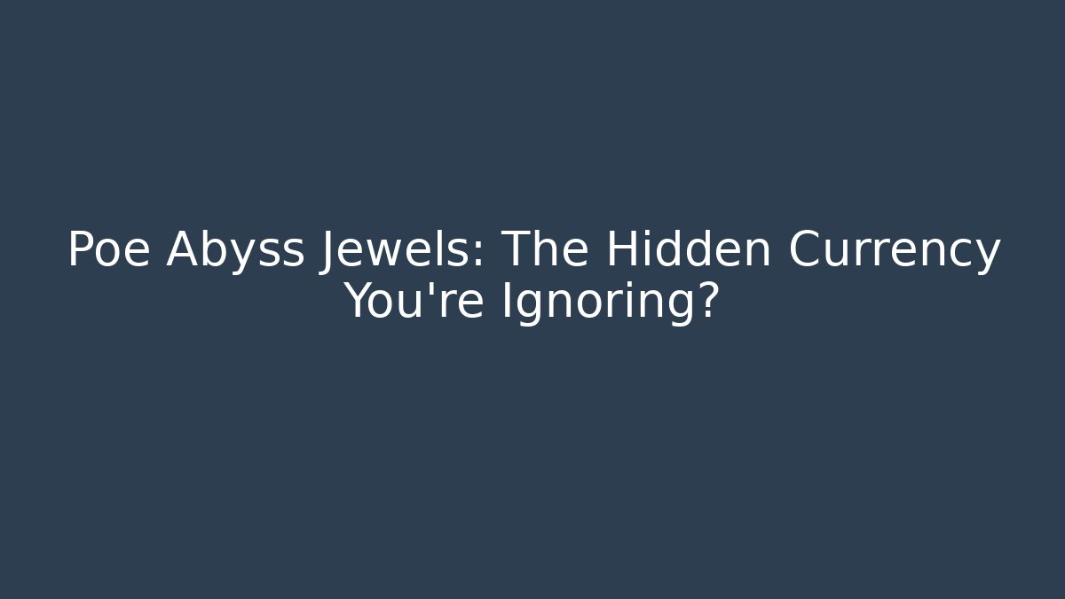 Poe Abyss Jewels: The Hidden Currency You’re Ignoring?