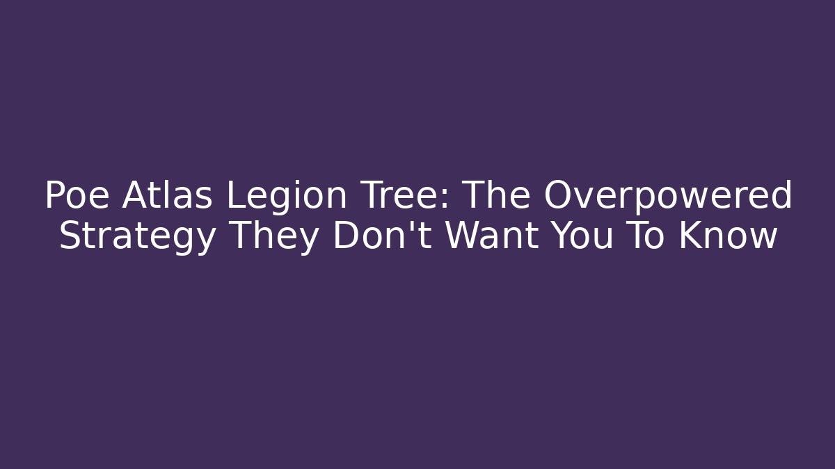Poe Atlas Legion Tree: The Overpowered Strategy They Don't Want You To Know