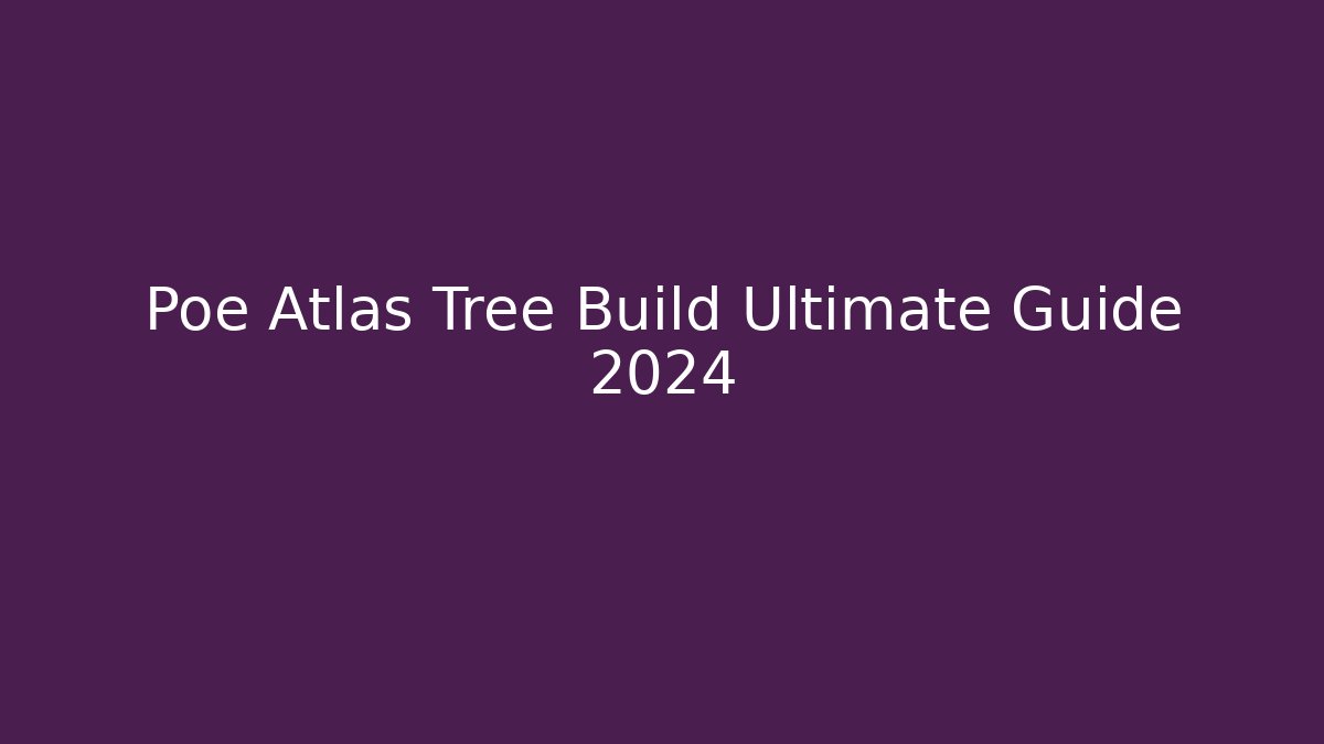 Poe Atlas Tree Build Ultimate Guide 2024 - Create More Assets
