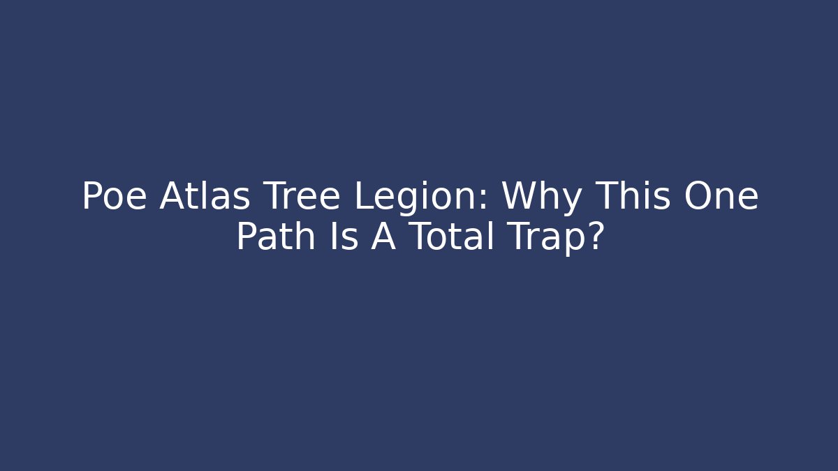 Poe Atlas Tree Legion: Why This One Path Is A Total Trap?