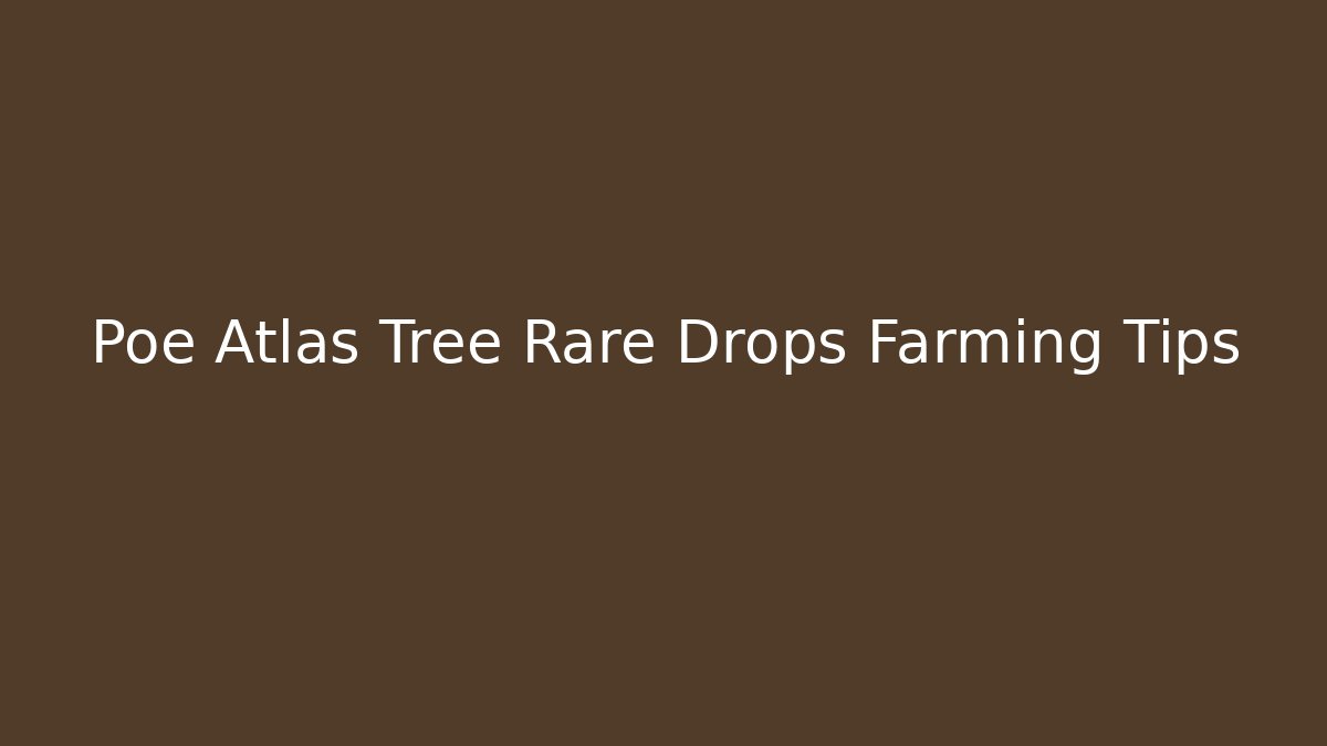 Poe Atlas Tree Rare Drops Farming Tips - Create More Assets
