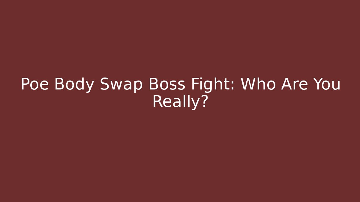 Poe Body Swap Boss Fight: Who Are You Really?