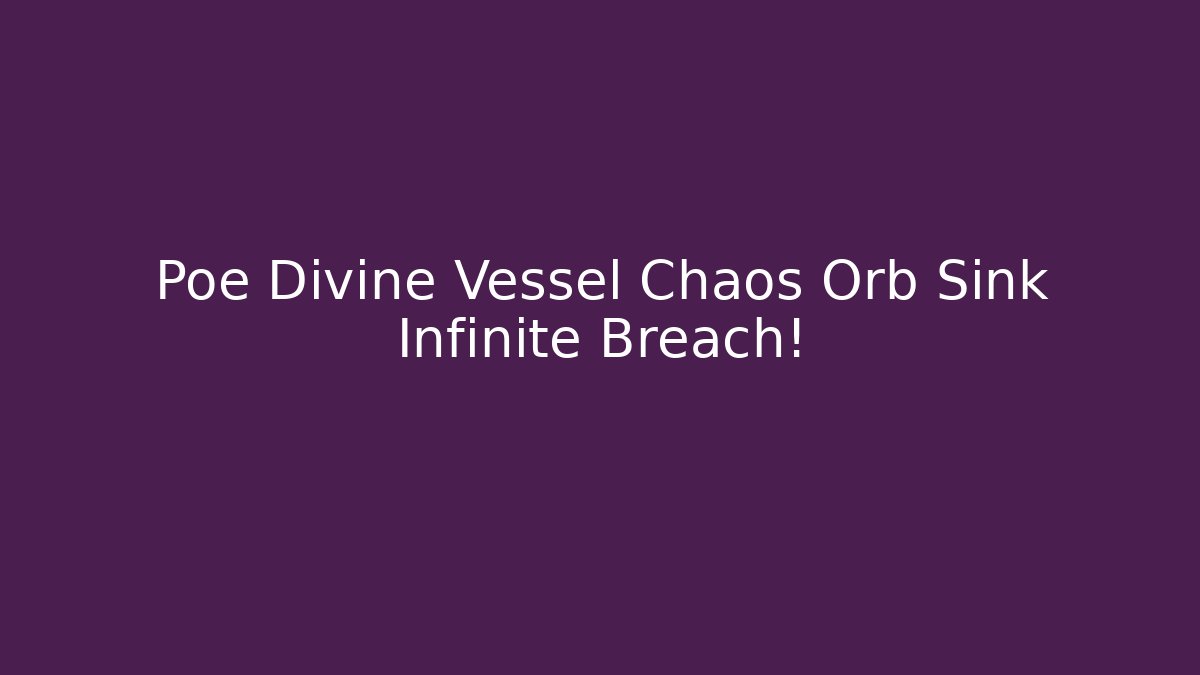 Poe Divine Vessel Chaos Orb Sink Infinite Breach!