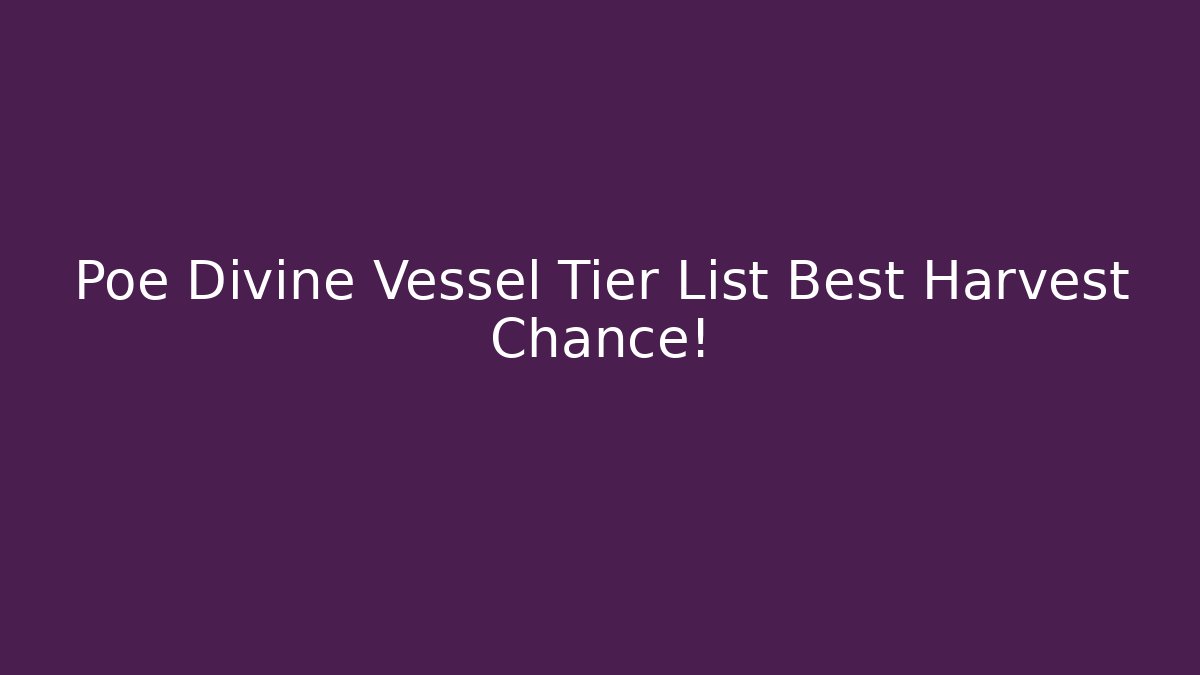 Poe Divine Vessel Tier List Best Harvest Chance!