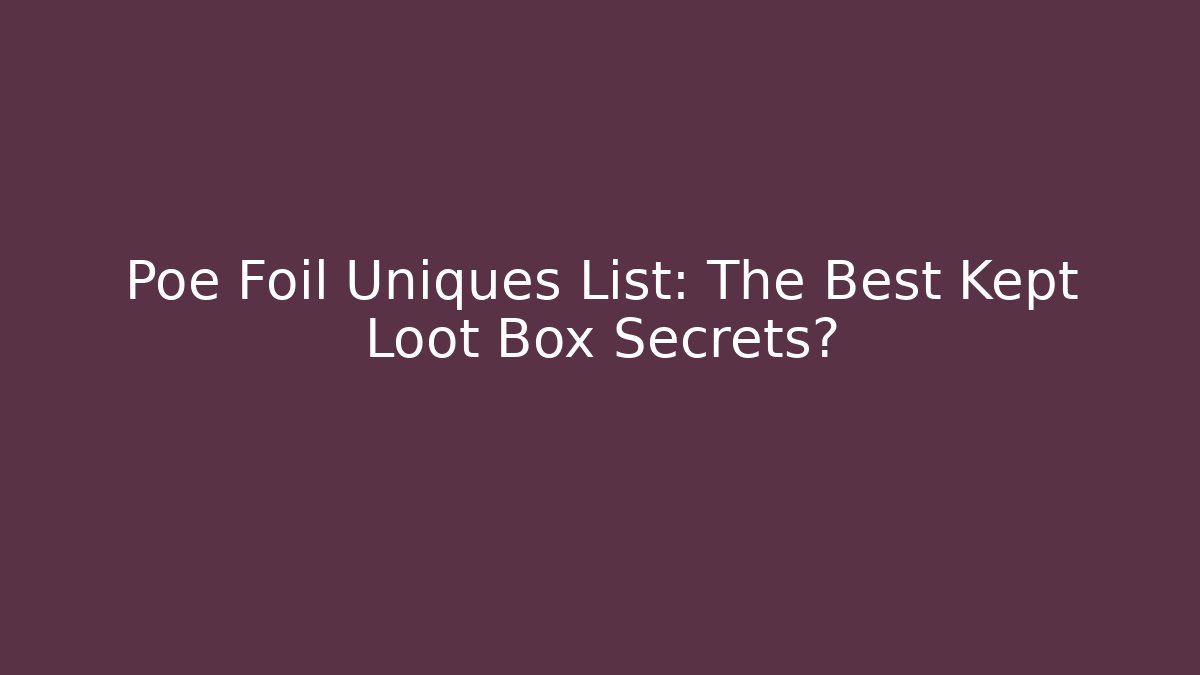 Poe Foil Uniques List: The Best Kept Loot Box Secrets?