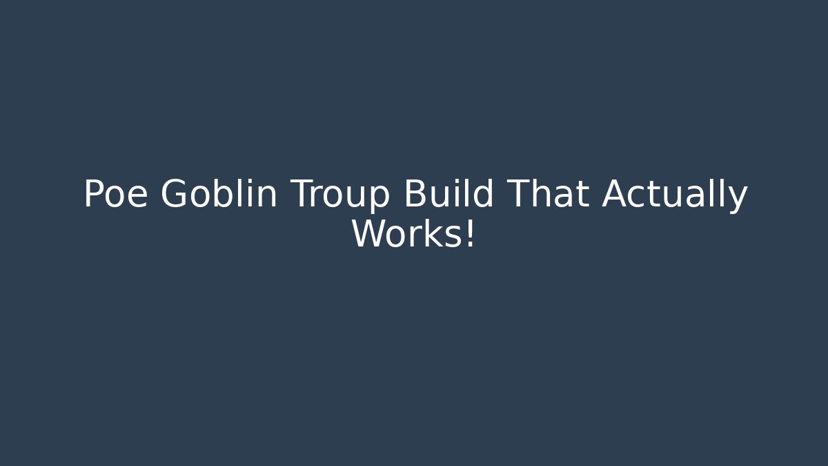 Poe Goblin Troup Build That Actually Works!