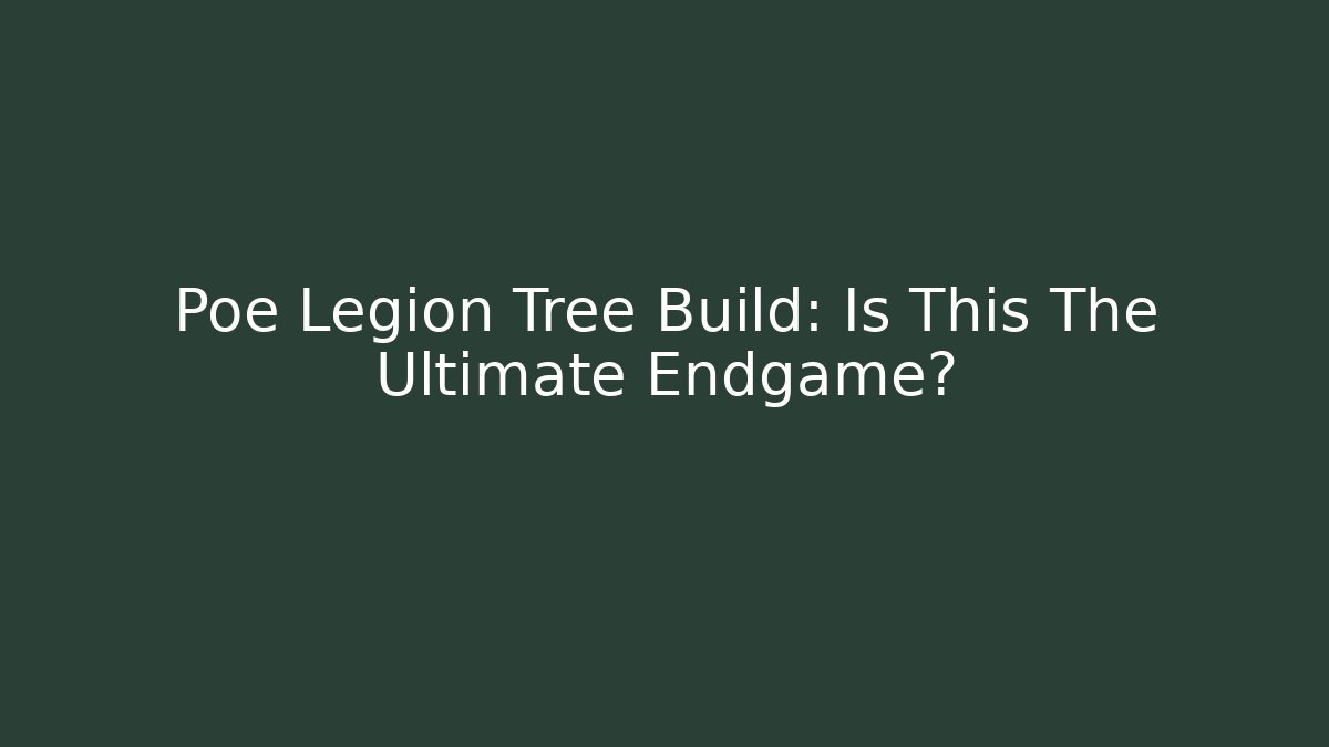 Poe Legion Tree Build: Is This The Ultimate Endgame?