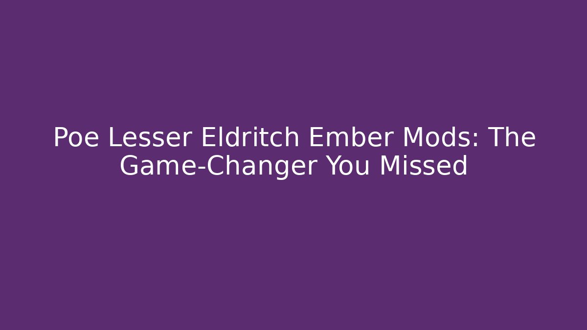 Poe Lesser Eldritch Ember Mods: The Game-Changer You Missed - Create More Assets