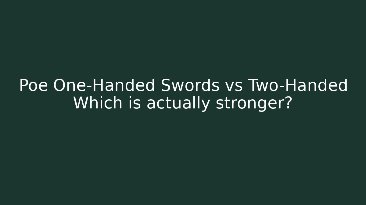 Poe One-Handed Swords vs Two-Handed Which is actually stronger?